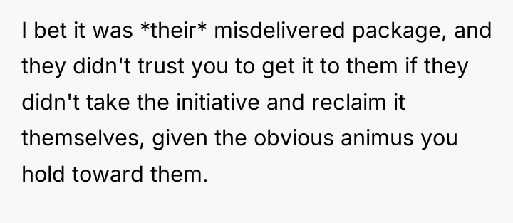 I bet it was *their* misdelivered package, and they didn't...