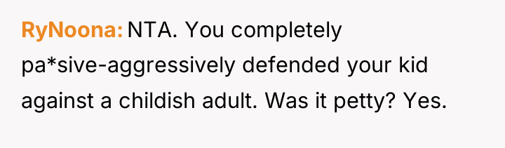 RyNoona NTA. You completely pa*sive-aggressively defended your kid against a...