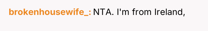brokenhousewife_ NTA. I'm from Ireland,