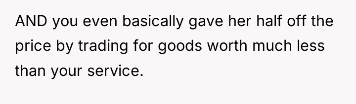 AND you even basically gave her half off the price...