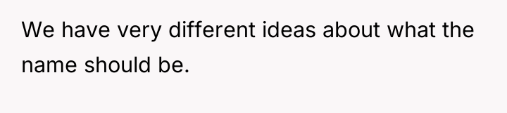 We have very different ideas about what the name should...