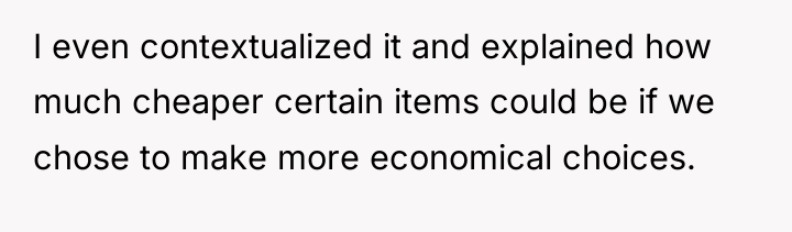I even contextualized it and explained how much cheaper certain...