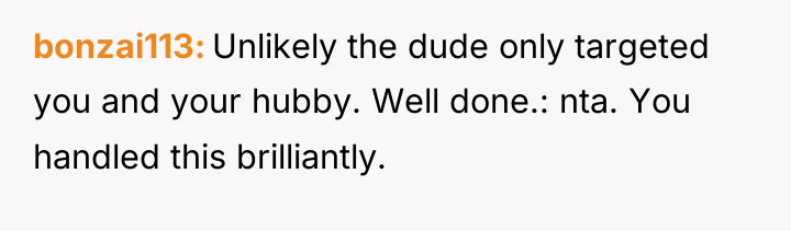 bonzai113 Unlikely the dude only targeted you and your hubby....