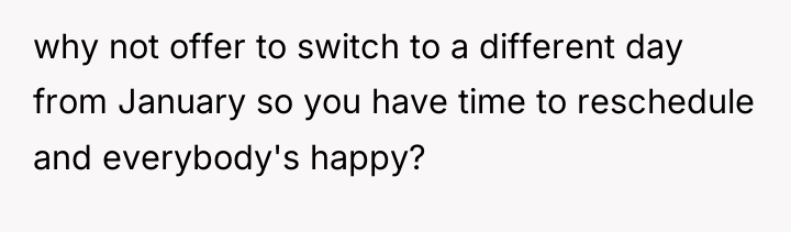 why not offer to switch to a different day from...