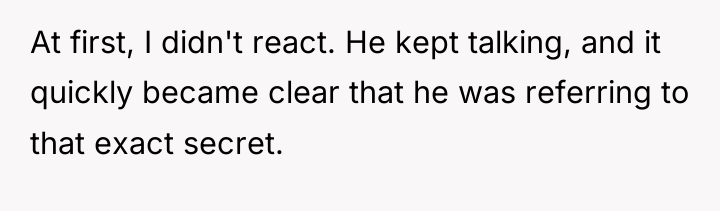 At first, I didn't react. He kept talking, and it...