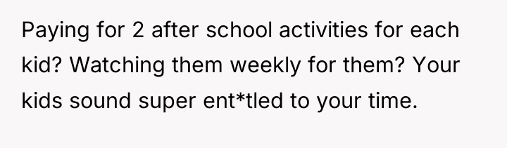 Paying for 2 after school activities for each kid? Watching...