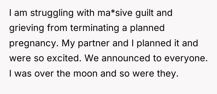 I am struggling with ma*sive guilt and grieving from terminating...
