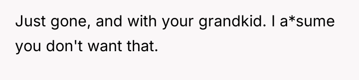 Just gone, and with your grandkid. I a*sume you don't...