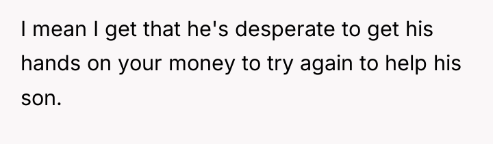 I mean I get that he's desperate to get his...