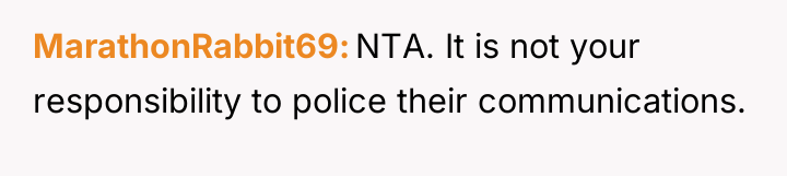 MarathonRabbit69 NTA. It is not your responsibility to police their...