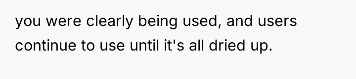 you were clearly being used, and users continue to use...