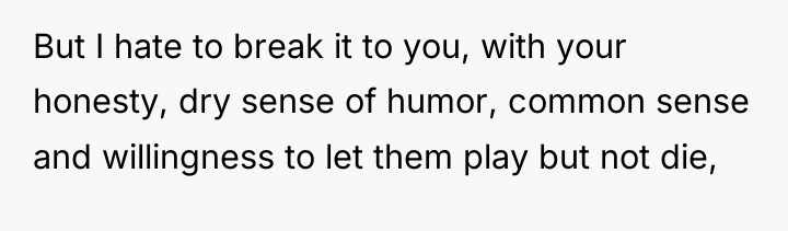 But I hate to break it to you, with your...