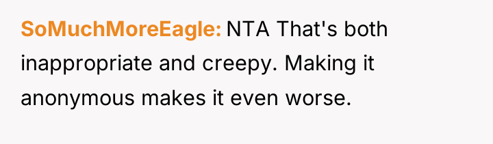 SoMuchMoreEagle NTA That's both inappropriate and creepy. Making it anonymous...