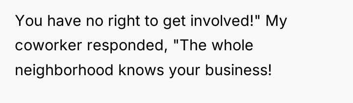 You have no right to get involved!" My coworker responded,...