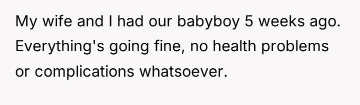 My wife and I had our babyboy 5 weeks ago....