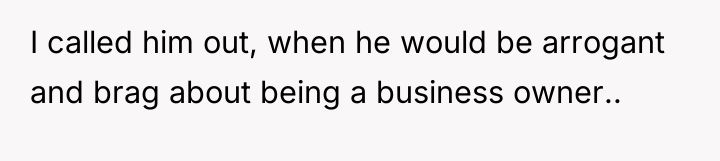 I called him out, when he would be arrogant and...