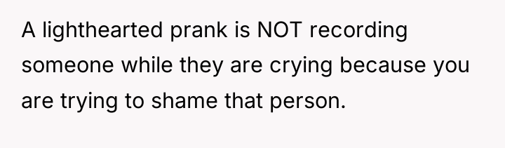 A lighthearted prank is NOT recording someone while they are...