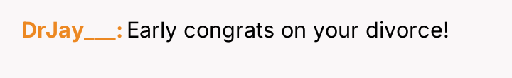 DrJay___ Early congrats on your divorce!
