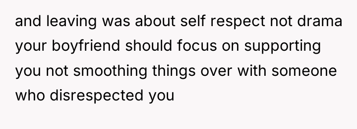 and leaving was about self respect not drama your boyfriend...
