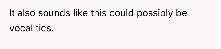 It also sounds like this could possibly be vocal tics.