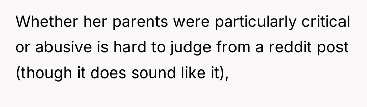 Whether her parents were particularly critical or abusive is hard...