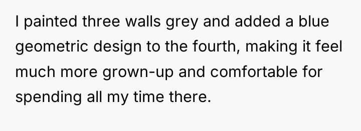 I painted three walls grey and added a blue geometric...