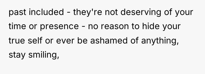 past included - they're not deserving of your time or...