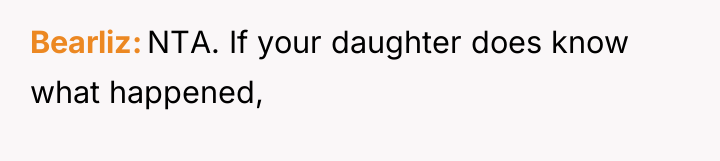 Bearliz NTA. If your daughter does know what happened,