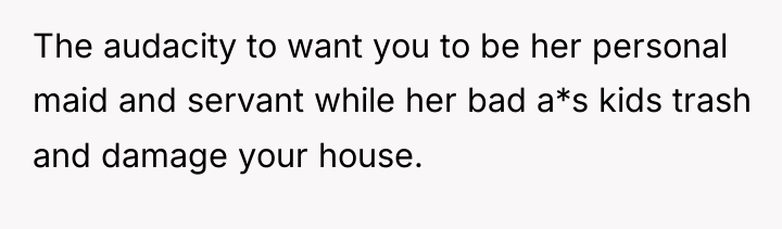The audacity to want you to be her personal maid...