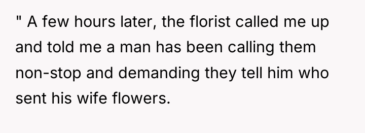 " A few hours later, the florist called me up...