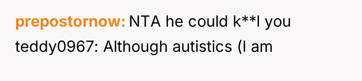 prepostornow NTA he could k**l you teddy0967: Although autistics (I...