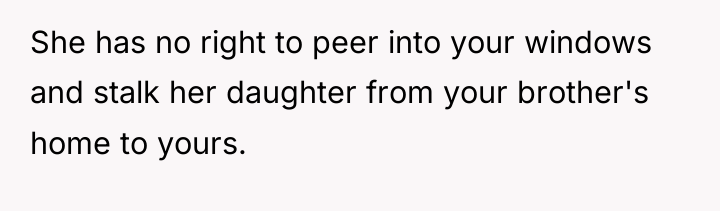 She has no right to peer into your windows and...