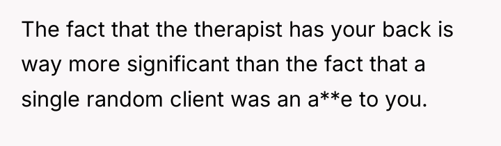 The fact that the therapist has your back is way...