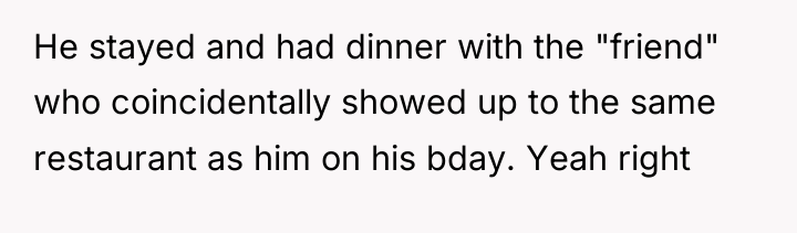 He stayed and had dinner with the "friend" who coincidentally...