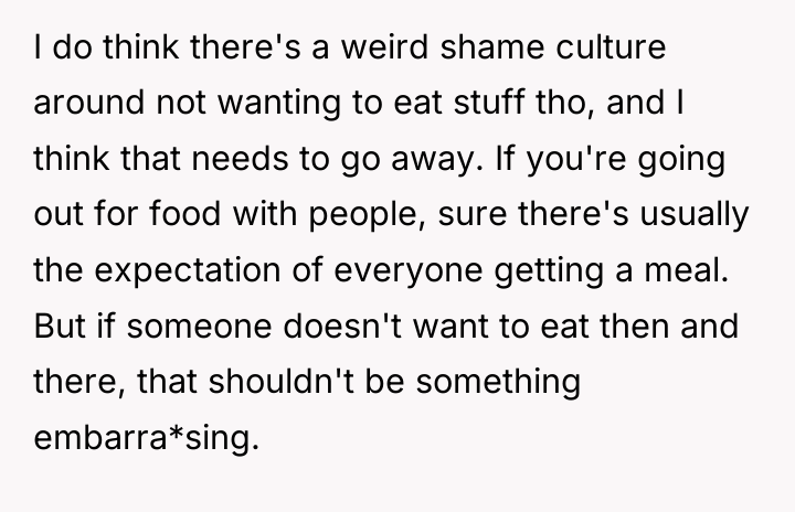 I do think there's a weird shame culture around not...