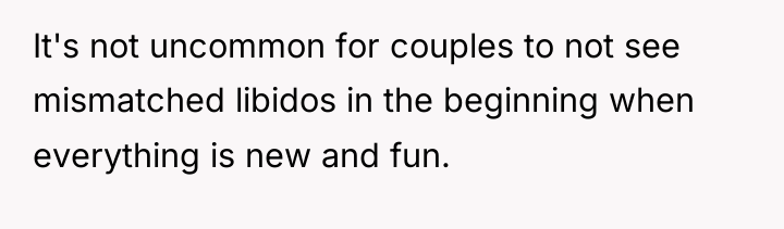 It's not uncommon for couples to not see mismatched libidos...