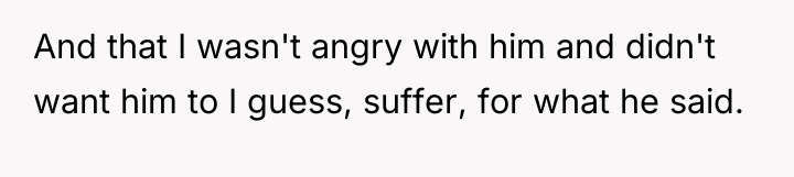 And that I wasn't angry with him and didn't want...