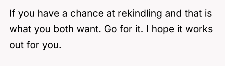 If you have a chance at rekindling and that is...