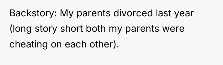 Backstory: My parents divorced last year (long story short both...