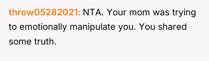 throw05282021 NTA. Your mom was trying to emotionally manipulate you....