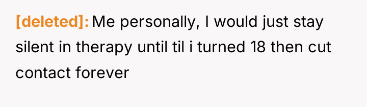 [deleted] Me personally, I would just stay silent in therapy...