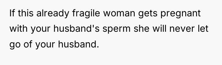 If this already fragile woman gets pregnant with your husband's...