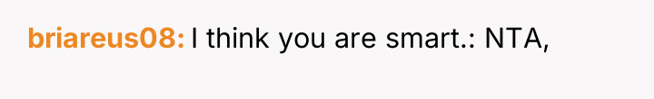 briareus08 I think you are smart.: NTA,