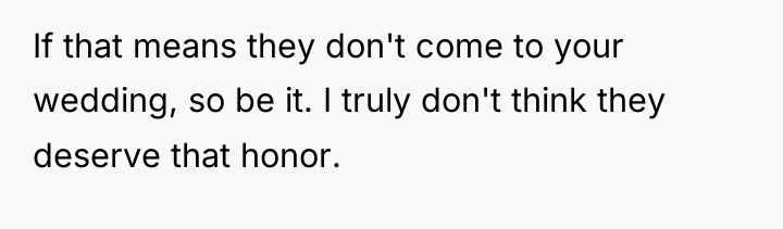 If that means they don't come to your wedding, so...