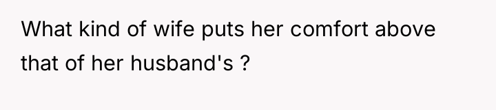 What kind of wife puts her comfort above that of...
