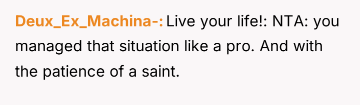 Deux_Ex_Machina- Live your life!: NTA: you managed that situation like...