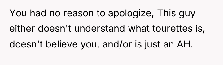 You had no reason to apologize, This guy either doesn't...