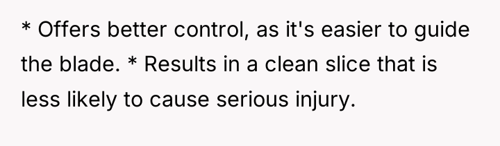 * Offers better control, as it's easier to guide the...