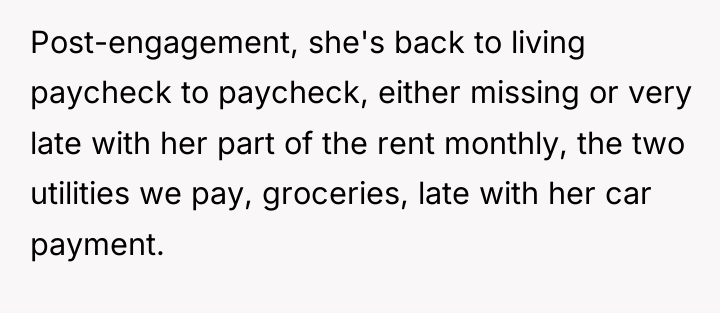 Post-engagement, she's back to living paycheck to paycheck, either missing...