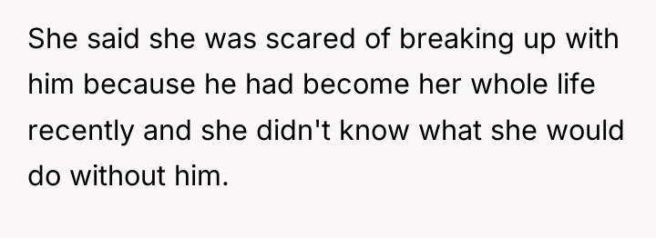 She said she was scared of breaking up with him...